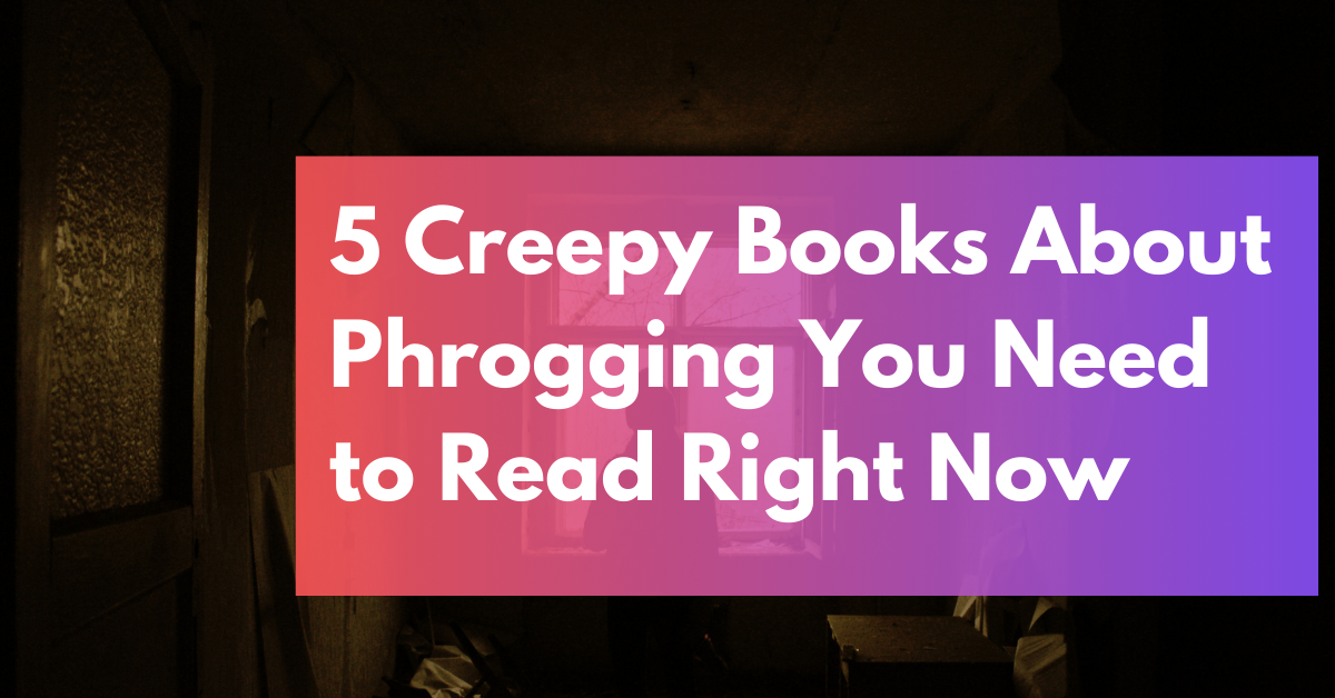 5 Creepy Books About Phrogging You Need to Read Right Now