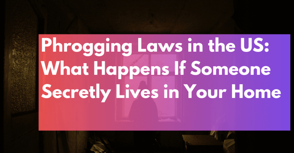 Phrogging Laws in the US_ What Happens If Someone Secretly Lives in Your Home