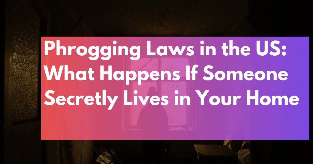 Phrogging Laws in the US_ What Happens If Someone Secretly Lives in Your Home