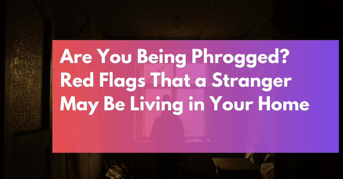 Are You Being Phrogged Red Flags That a Stranger May Be Living in Your Home