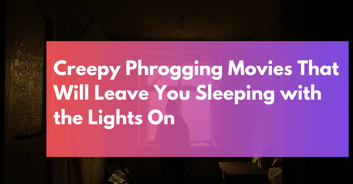 Creepy Phrogging Movies That Will Leave You Sleeping with the Lights On