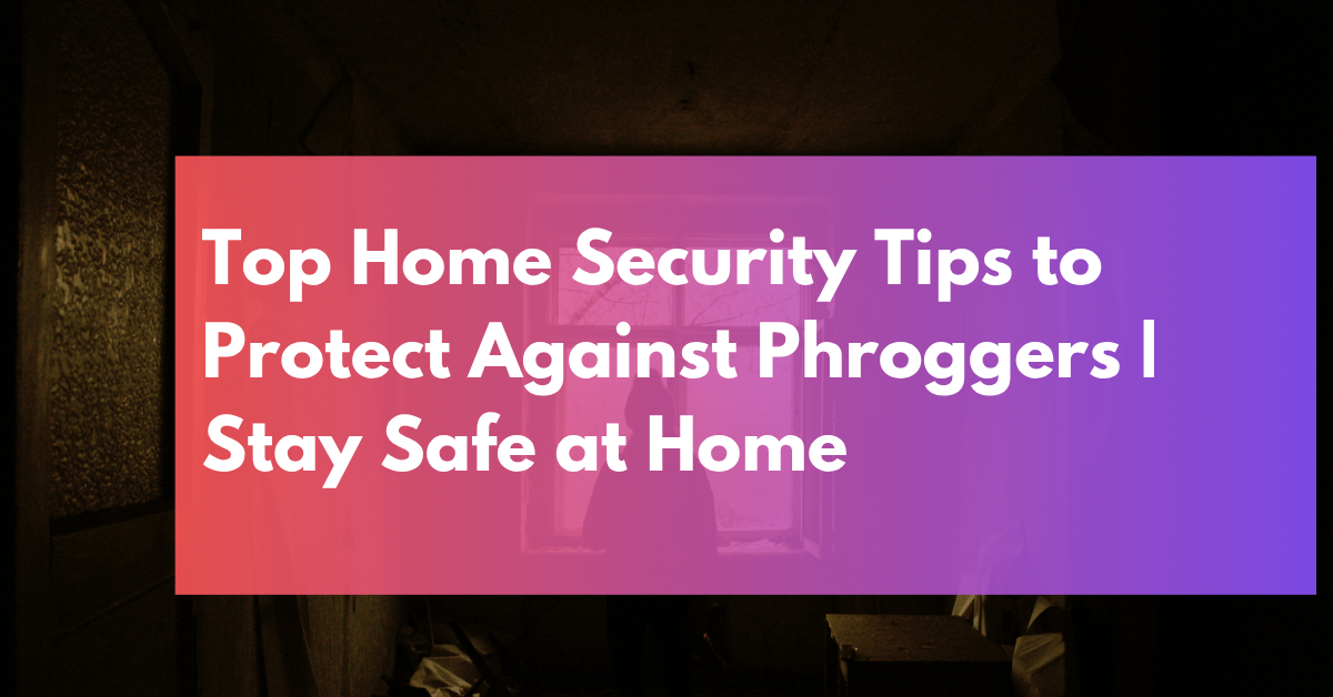 Top Home Security Tips to Protect Against Phroggers _ Stay Safe at Home