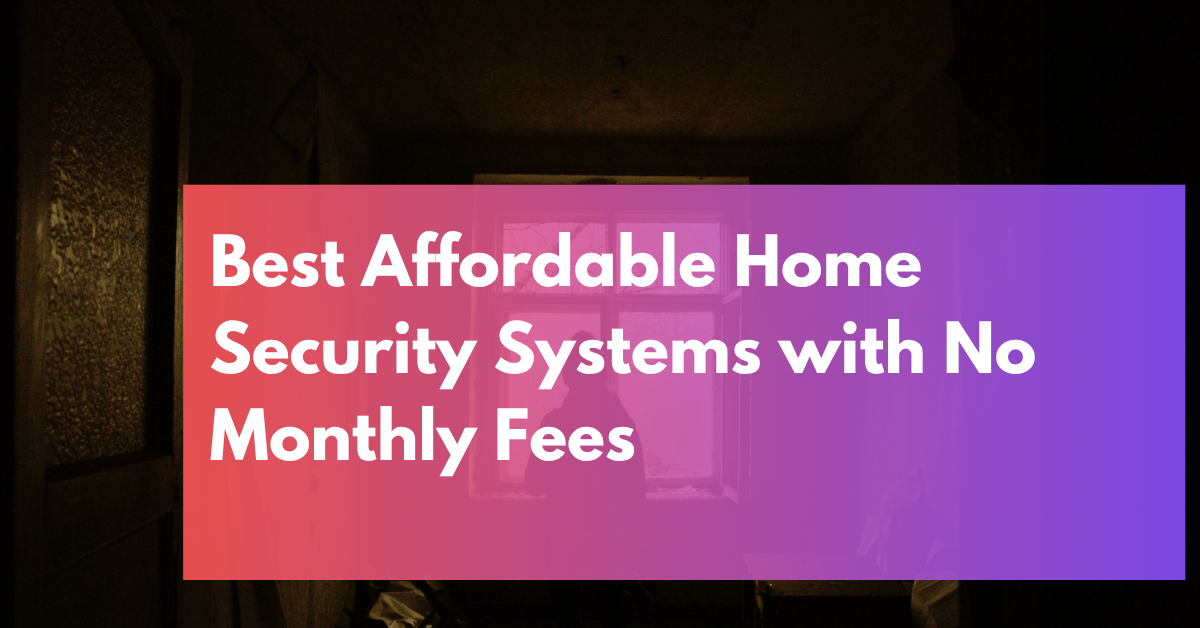 Best Affordable Home Security Systems with No Monthly Fees