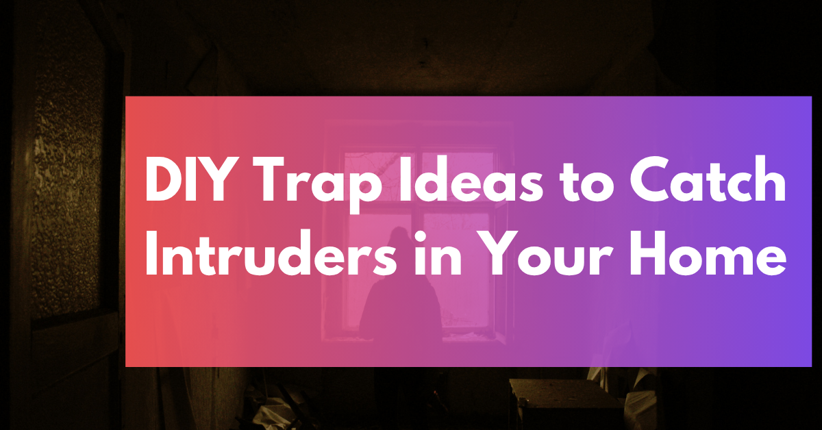 DIY Trap Ideas to Catch Intruders in Your Home