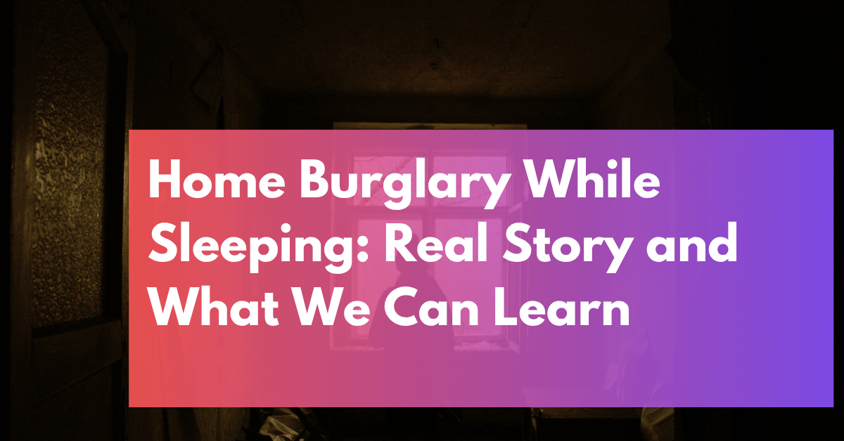 Home Burglary While Sleeping Real Story and What We Can Learn