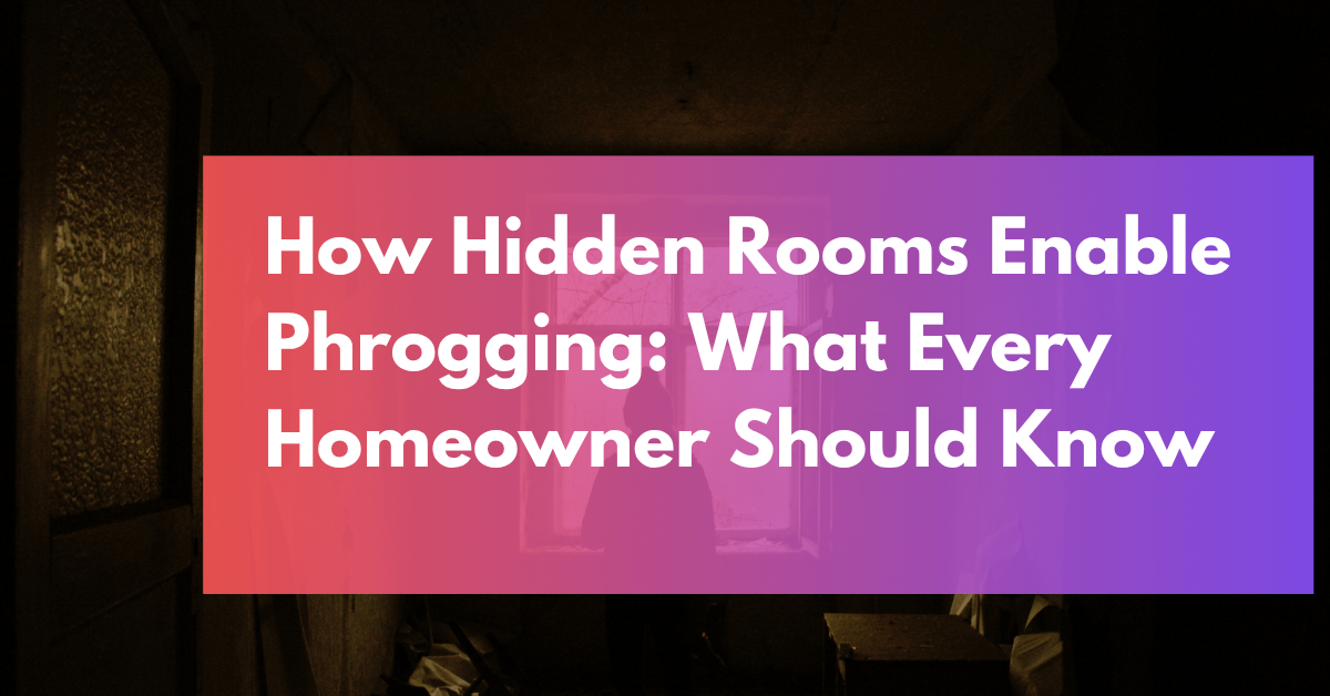 How Hidden Rooms Enable Phrogging What Every Homeowner Should Know