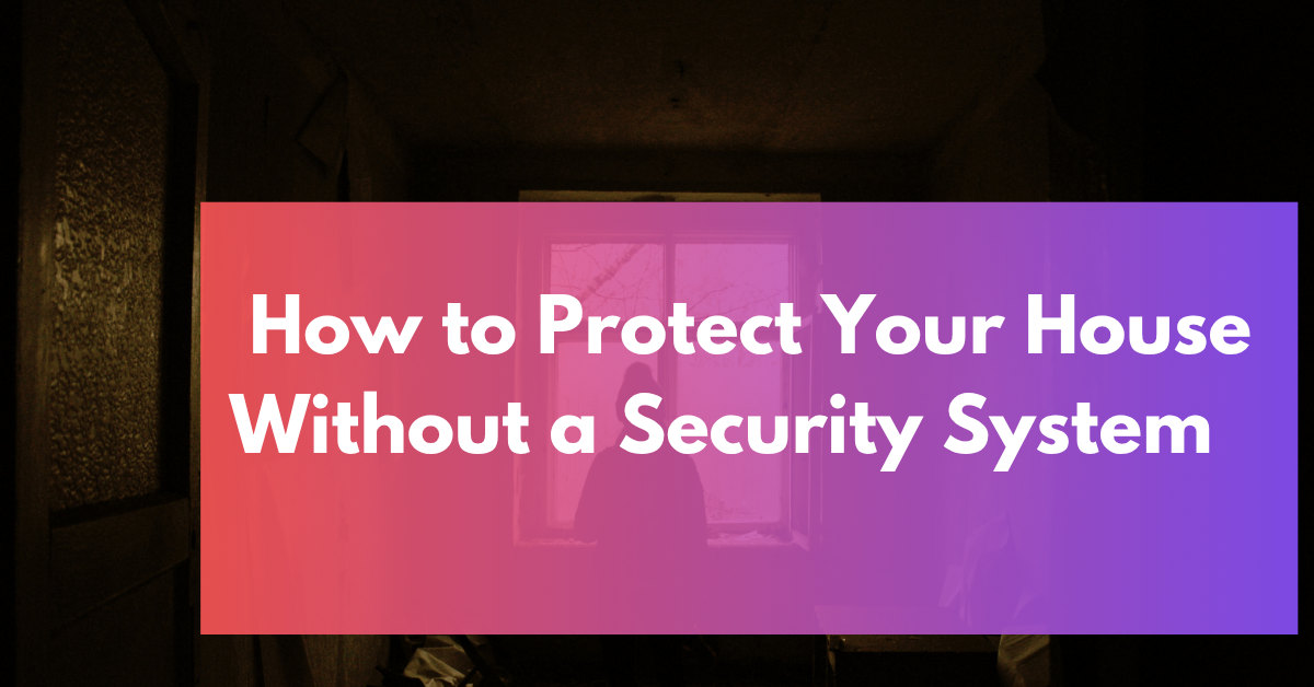 How to Protect Your House Without a Security System