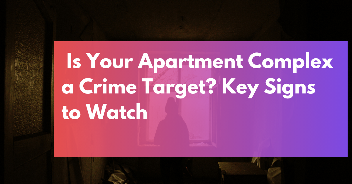 Is Your Apartment Complex a Crime Target Key Signs to Watch