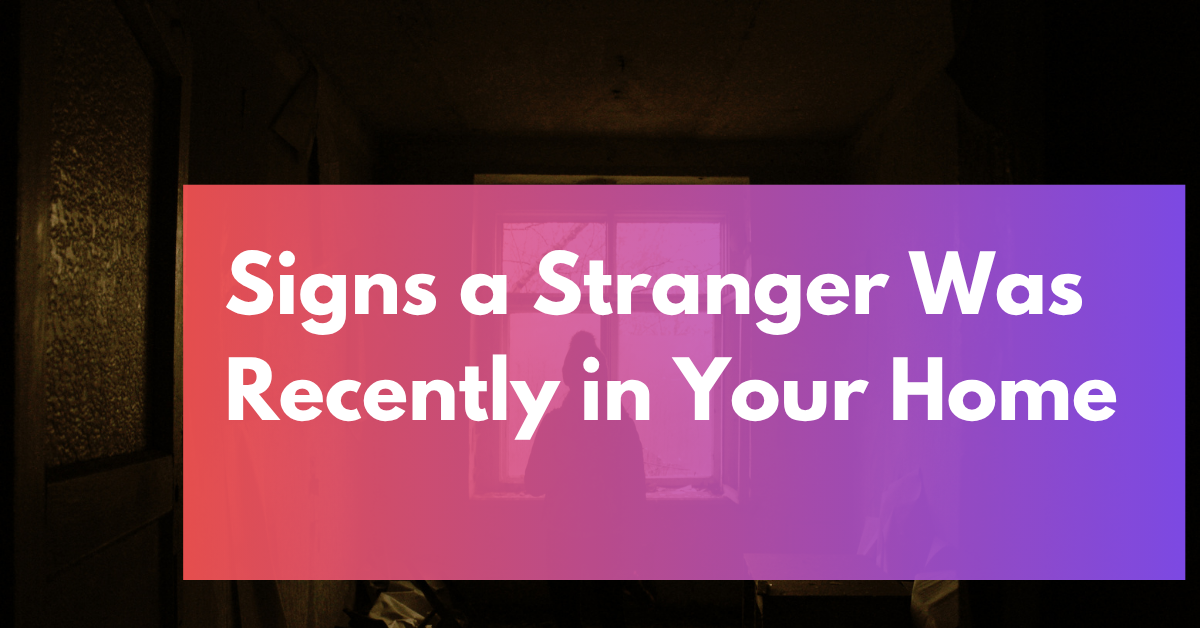 Signs a Stranger Was Recently in Your Home