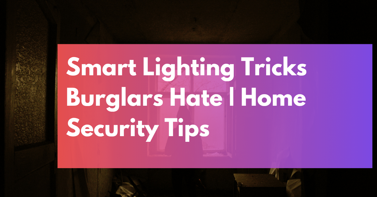Smart Lighting Tricks Burglars Hate Home Security Tips